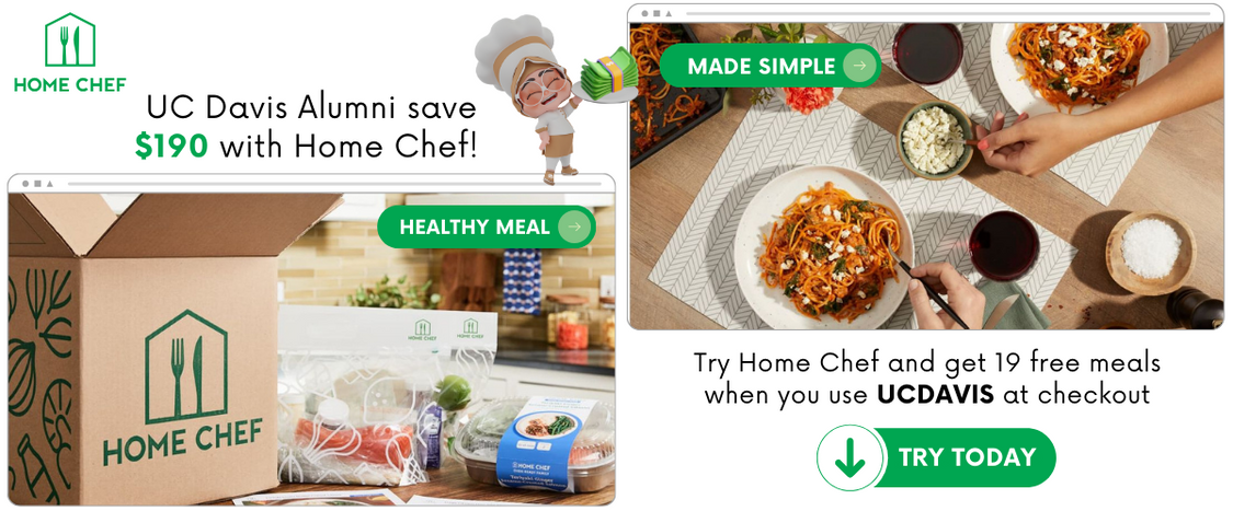 UC Davis Alumni save $190 with Home Chef! That’s up to 19 meals free. Go to HomeChef.com/UCDAVIS and use the code UCDAVIS to pick your 19 free meals today