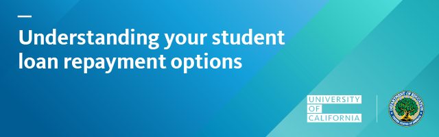 Text reads: Understanding your student loan repayment options, University of California