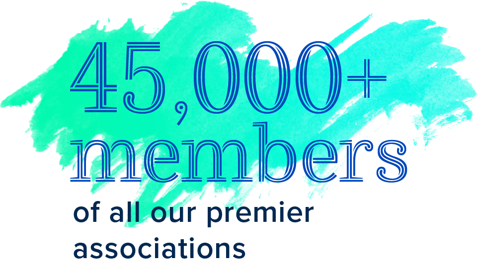 45,000+ members of all our premier associations