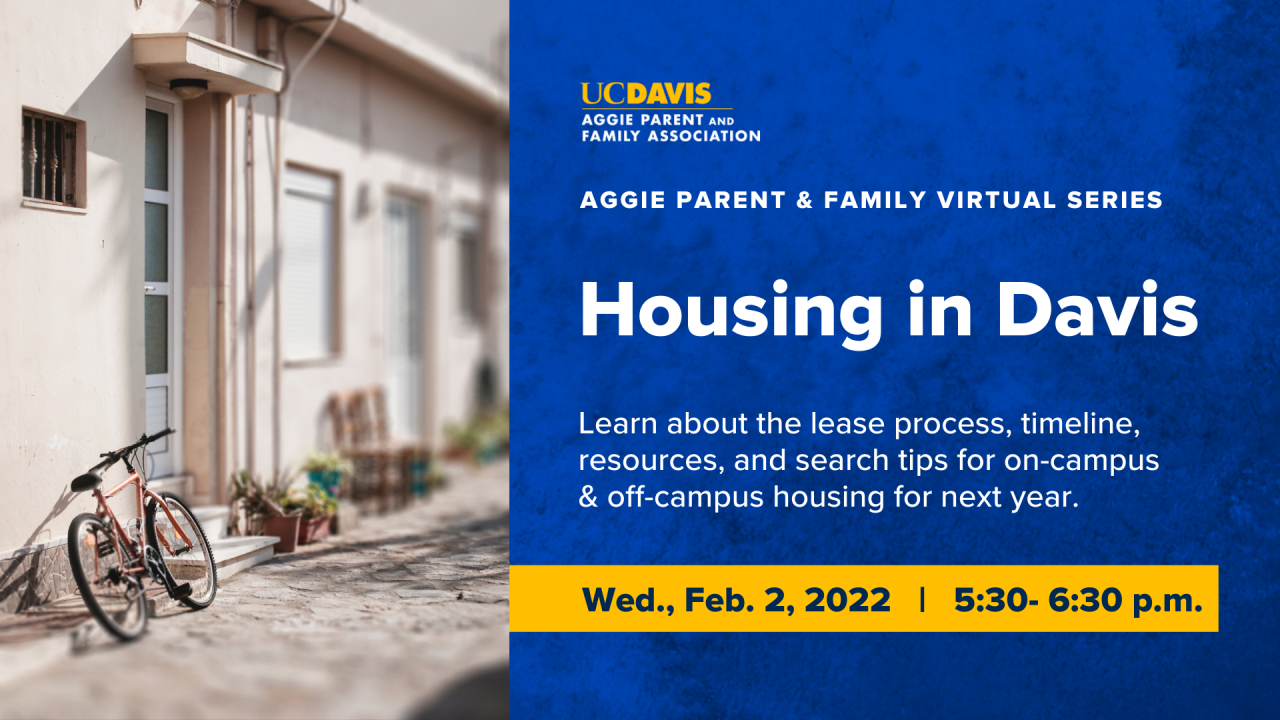 Text that says: Housing in Davis Learn about the lease process, timeline, resources, and search tips for on-campus & off-campus housing for next year.  Wed., Feb. 2, 2022   |   5:30- 6:30 p.m.