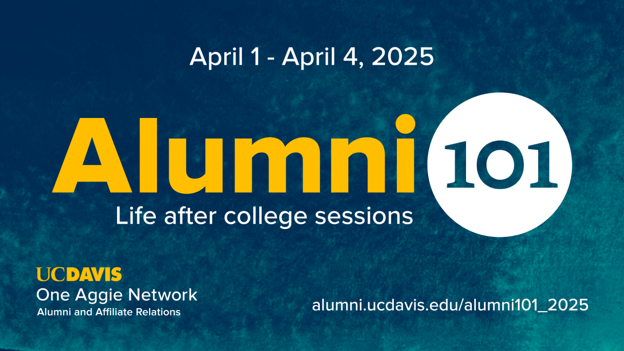 Text reads: April 1-4, 2025, Alumni 101, Life after college session, UC Davis One Aggie Network Alumni and Affiliate Relations, https://alumni.ucdavis.edu/alumni101_2025