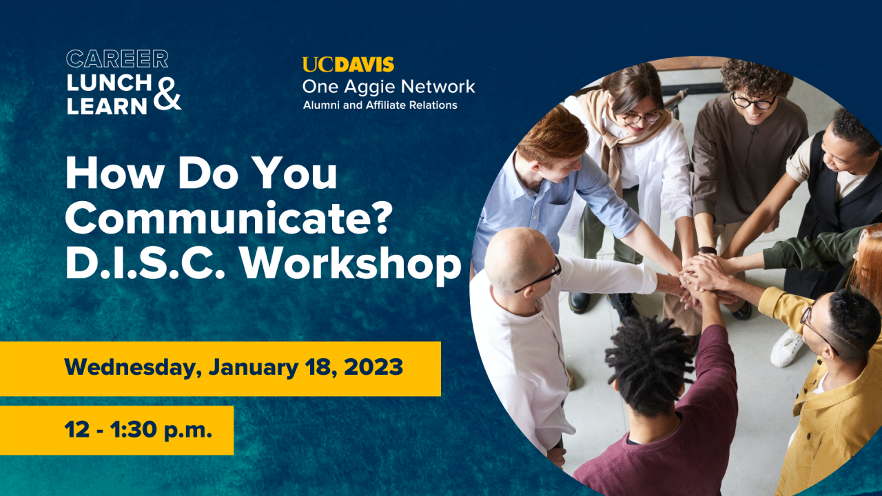 Image of coworkers putting their hands together in the spirit of teamwork. Text reads: Career Lunch & Learn, UC Davis One Aggie Network Alumni and Affiliate Relations, How Do You Communicate? D.I.S.C. Workshop, Wednesday, January 18, 2023, 12-1:30 p.m. 