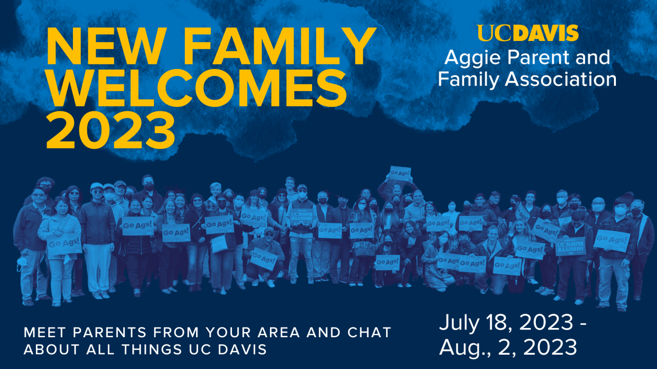 text that says New Family Welcomes 2023 UC Davis Aggie Parent and Family Association Meet other parents in your area and chat about all things UC Davis July 18 - Aug. 2 on a blue background with a group photo where people are holding Go Ags signs.