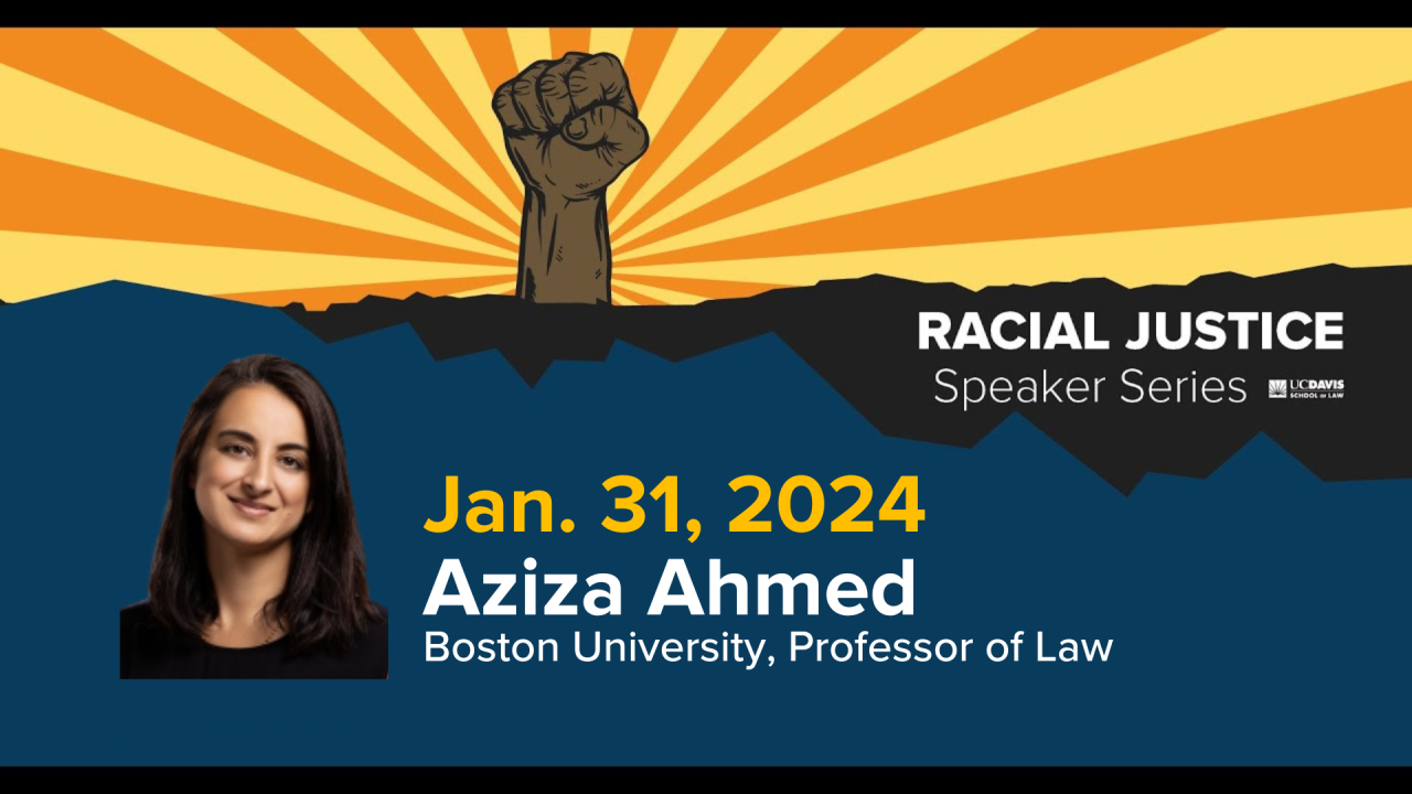 UC Davis School of Law Racial Justice Series Aziza Ahmed