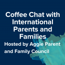 Coffee Chat with International Parents and Families Hosted by Aggie Parent and Family Council