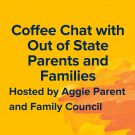 Coffee Chat with Out of State Parents and Families Hosted by Aggie Parent and Family Council