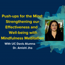 Yellow text on a blue background reads "Push-ups for the Mind: Strengthening our Effectiveness and Well-being with Mindfulness Meditation". Below it in white text it reads "with UC Davis Alumna Dr. Amishi Jha, Thursday Deceber 3 at 5:30pm PST, Zoom Information Shared Upon Registration"