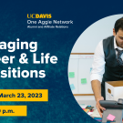 Image of man in work attire packing up office desk; Text reads: Career Lunch & Learn, UC Davis One Aggie Network Alumni and Affiliate Relations, Managing Career & Life Transitions, Thursday, March 23, 2023, 12::00-1:30 PM